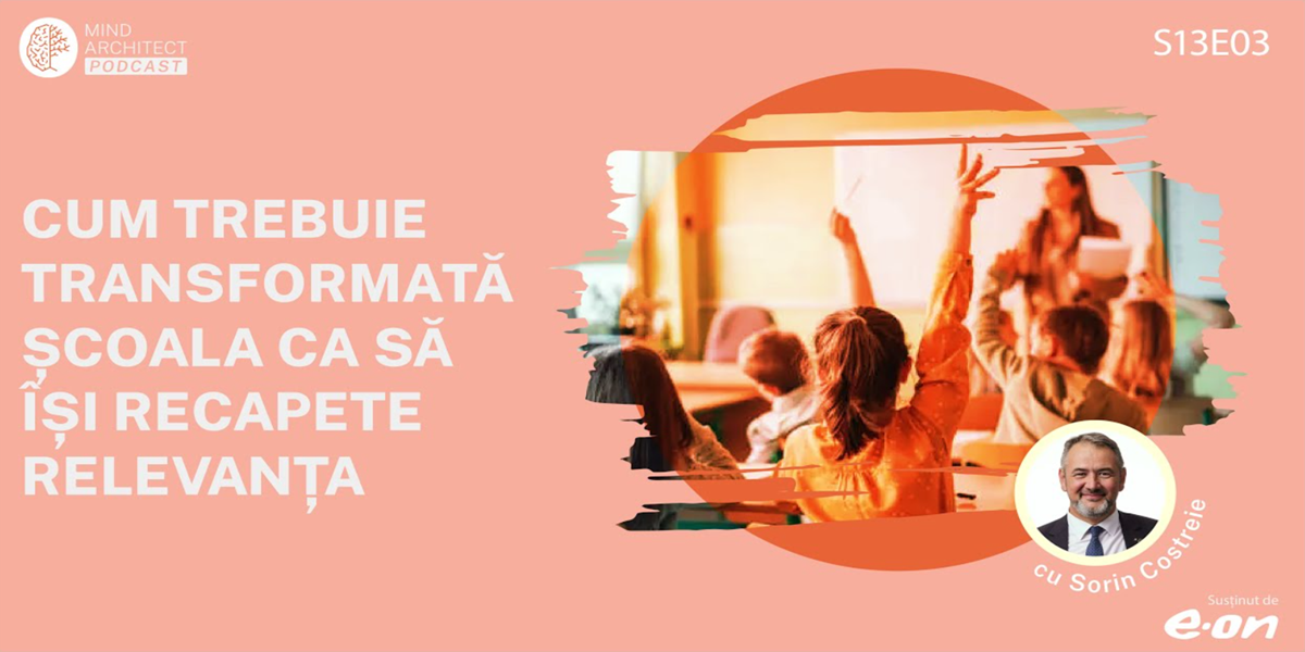 Criza Educației: Cum transformăm școala pentru a pregăti viitorul, cu Sorin Costreie de MindArchitect