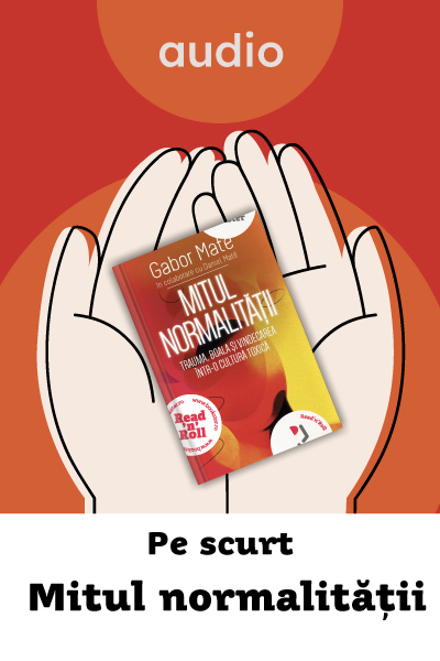 Pe scurt – Mitul normalității, de Gabor Mate de Cami Diaconu