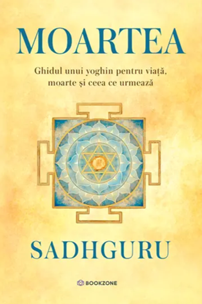 Moartea. Ghidul unui yogin pentru viață, moarte și ceea ce urmează de Sadhguru