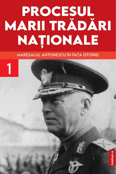 Mareșalul Antonescu în fața istoriei (Procesul marii trădări naționale #1) de Marcel-Dumitru Ciuca