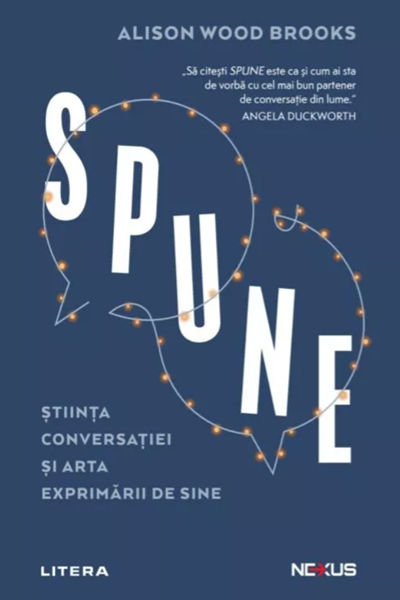 Spune. Știința conversației și arta exprimării de sine de Alison Wood Brooks
