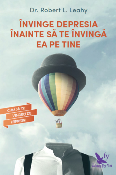 Învinge depresia înainte să te învingă ea pe tine de Dr. Robert L. Leahy